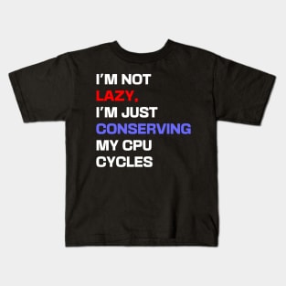 I'm not lazy, I'm just conserving my CPU cycles Kids T-Shirt